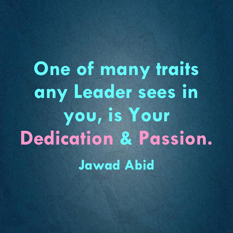 One of many traits any Leader sees in you is, Your Dedication and Passion