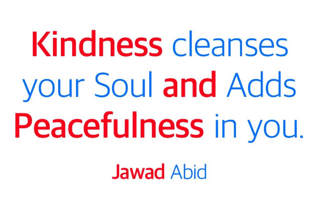 Kindness cleanses your Soul and Adds Peacefulness in you.
